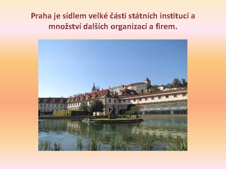 Praha je sídlem velké části státních institucí a množství dalších organizací a firem. 