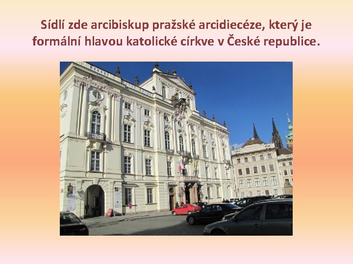 Sídlí zde arcibiskup pražské arcidiecéze, který je formální hlavou katolické církve v České republice.