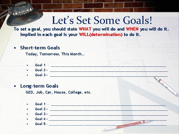 Let’s Set Some Goals! To set a goal, you should state WHAT you will