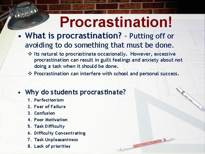 Procrastination! • What is procrastination? – Putting off or avoiding to do something that