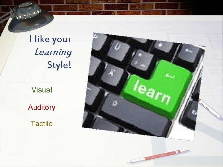 I like your Learning Style! Visual Auditory Tactile 