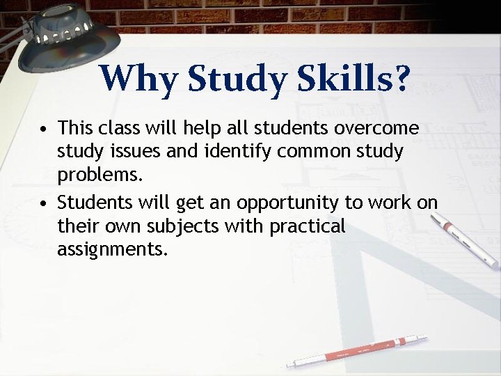 Why Study Skills? • This class will help all students overcome study issues and