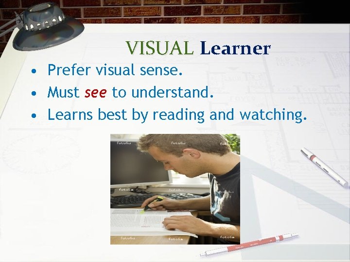 VISUAL Learner • Prefer visual sense. • Must see to understand. • Learns best