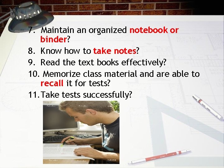 7. Maintain an organized notebook or binder? 8. Know how to take notes? 9.