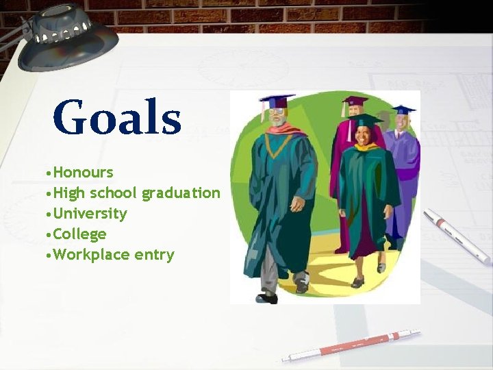 Goals • Honours • High school graduation • University • College • Workplace entry