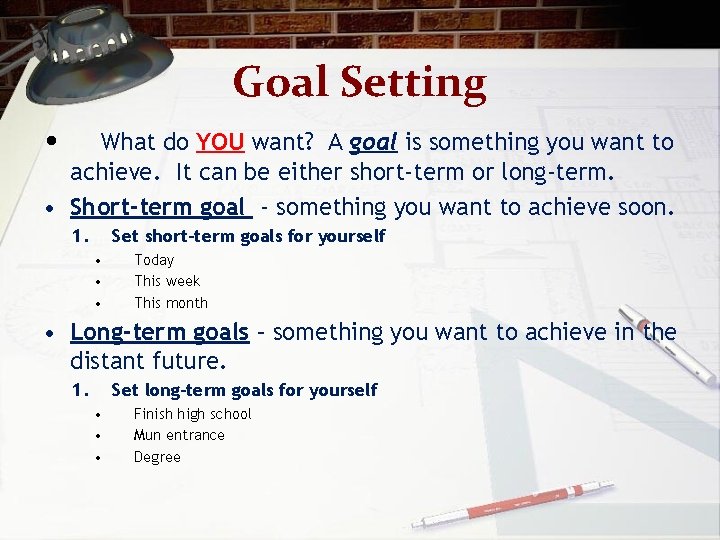 Goal Setting • What do YOU want? A goal is something you want to