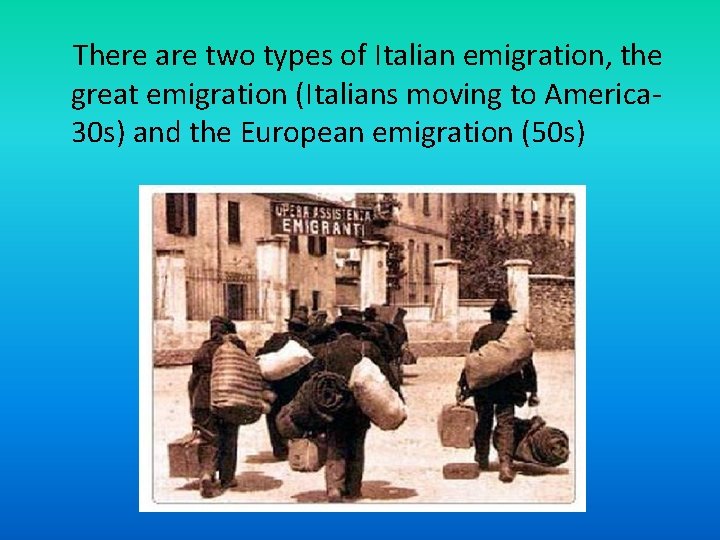 There are two types of Italian emigration, the great emigration (Italians moving to America