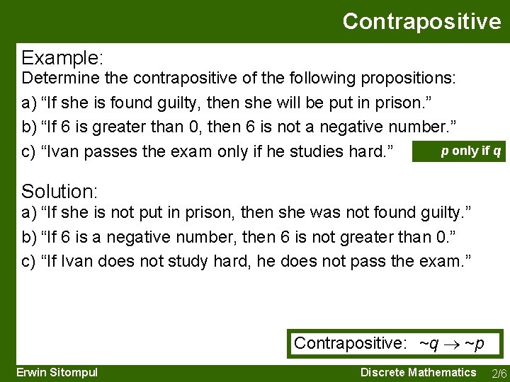 Contrapositive Example: Determine the contrapositive of the following propositions: a) “If she is found