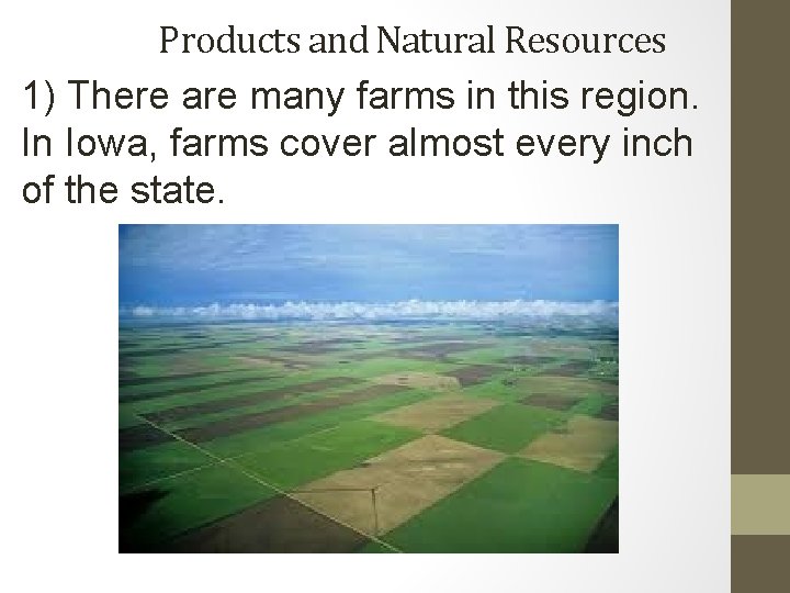 Products and Natural Resources 1) There are many farms in this region. In Iowa, Products and Natural Resources 1) There are many farms in this region. In Iowa,