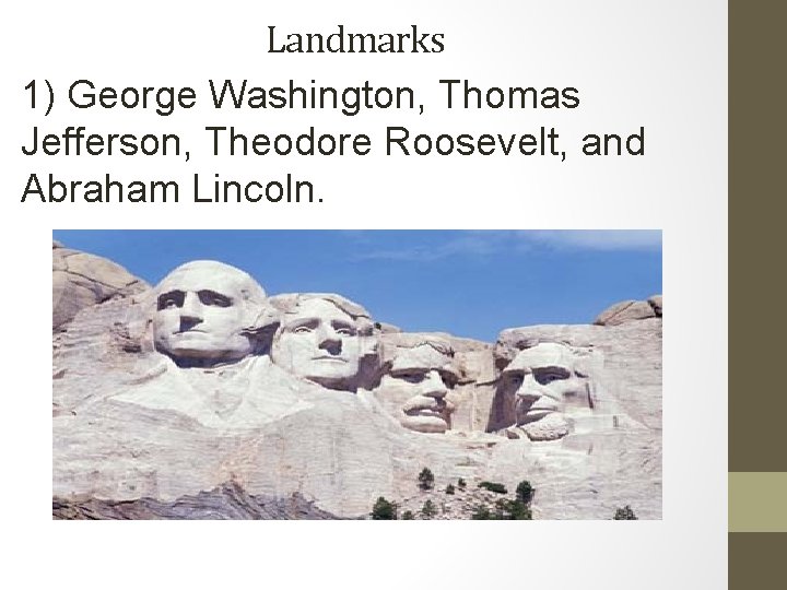 Landmarks 1) George Washington, Thomas Jefferson, Theodore Roosevelt, and Abraham Lincoln. Landmarks 1) George Washington, Thomas Jefferson, Theodore Roosevelt, and Abraham Lincoln.
