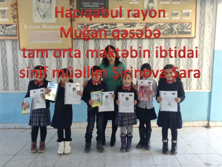 Hacıqabul rayon Muğan qəsəbə tam orta məktəbin ibtidai sinif müəllim Şirinova Sara 