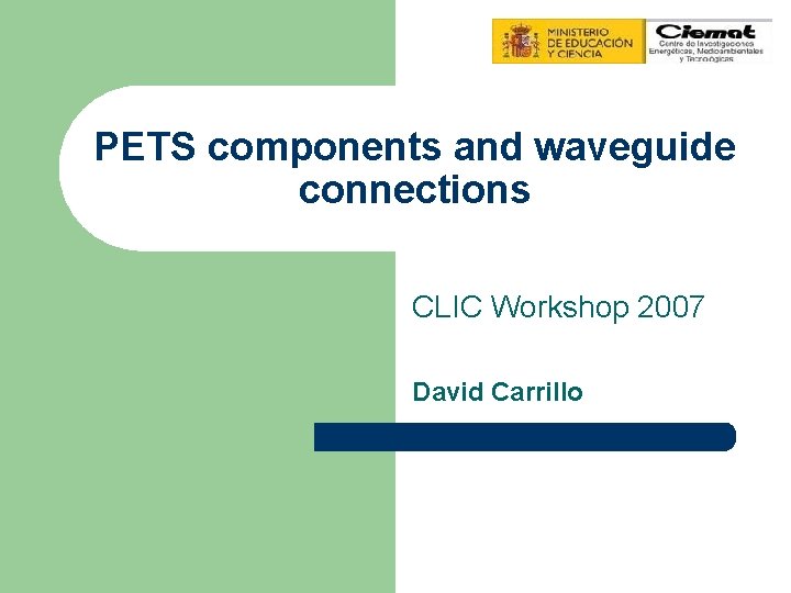 PETS components and waveguide connections CLIC Workshop 2007 David Carrillo 