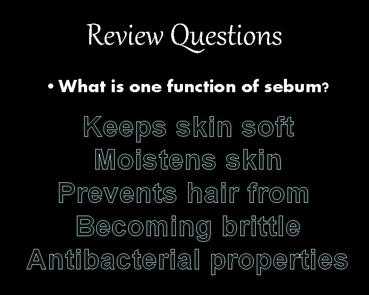 Review Questions • What is one function of sebum? Keeps skin soft Moistens skin