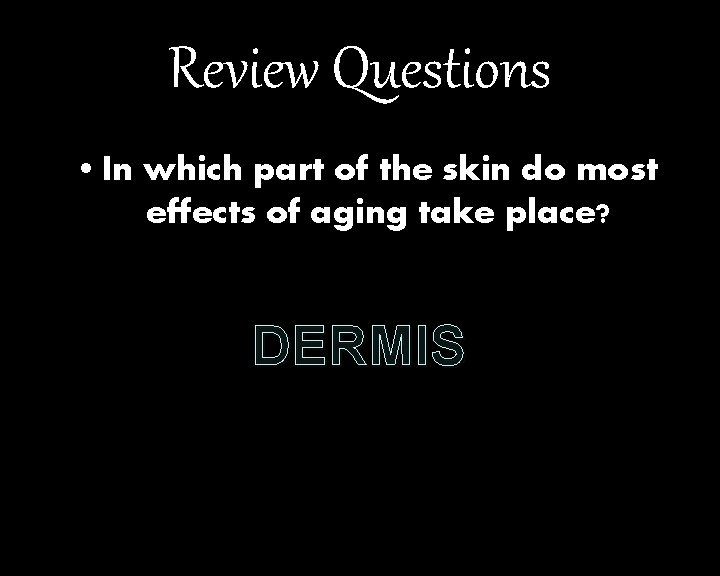 Review Questions • In which part of the skin do most effects of aging