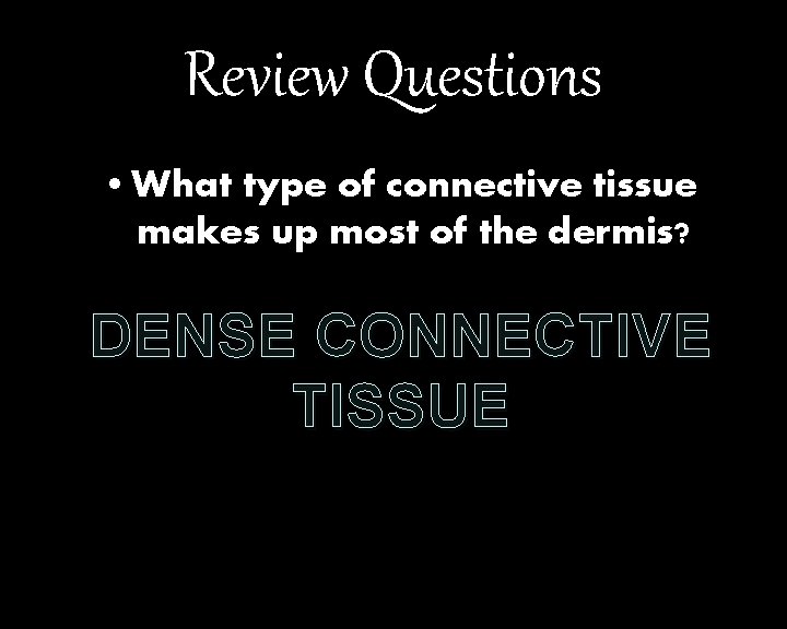 Review Questions • What type of connective tissue makes up most of the dermis?