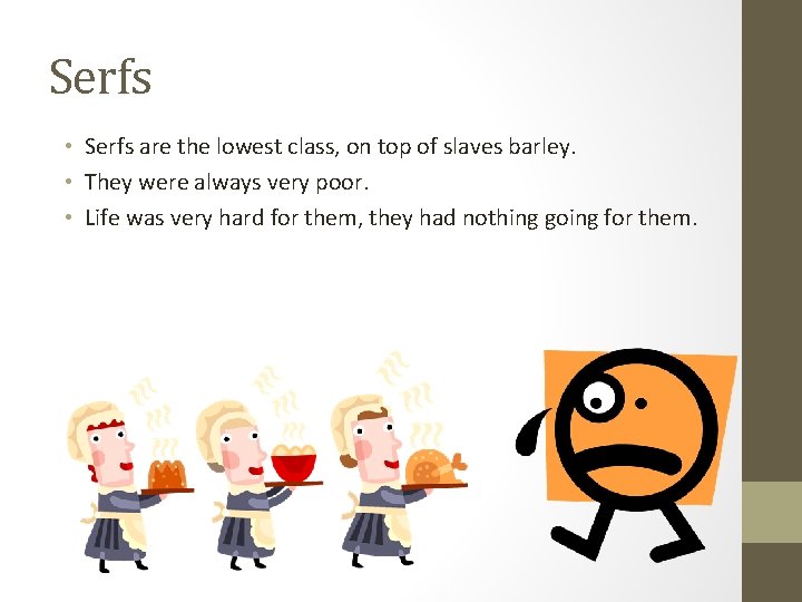Serfs • Serfs are the lowest class, on top of slaves barley. • They