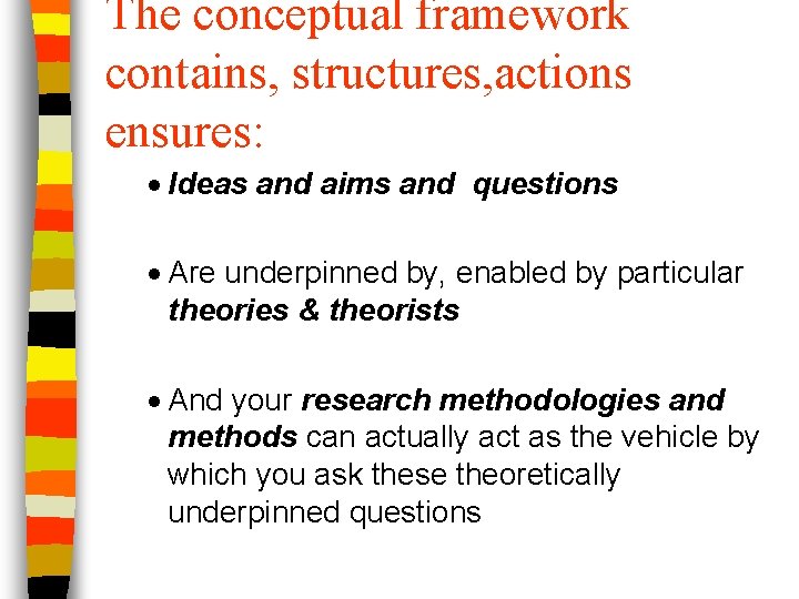 The conceptual framework contains, structures, actions ensures: · Ideas and aims and questions ·