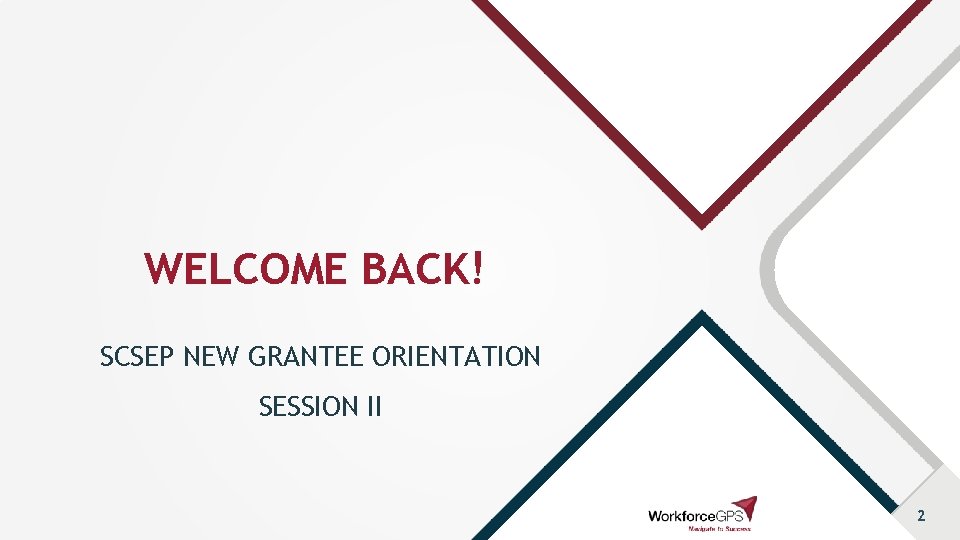 WELCOME BACK! SCSEP NEW GRANTEE ORIENTATION SESSION II 2 WELCOME BACK! SCSEP NEW GRANTEE ORIENTATION SESSION II 2
