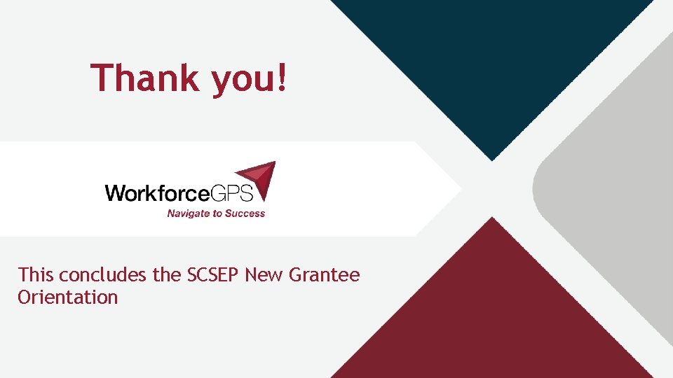 Thank you! This concludes the SCSEP New Grantee Orientation Thank you! This concludes the SCSEP New Grantee Orientation