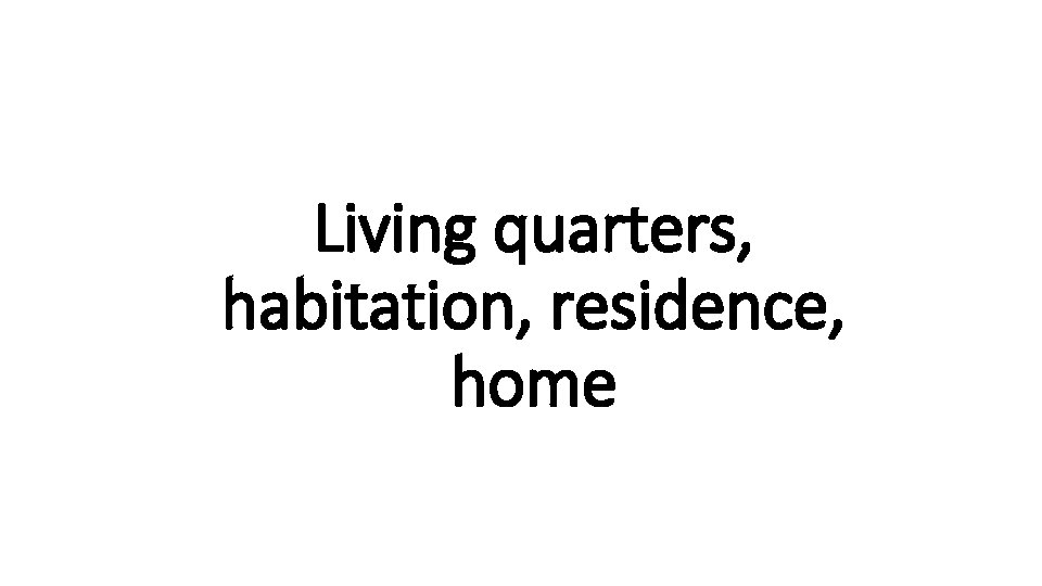 Living quarters, Indecisive habitation, residence, home 