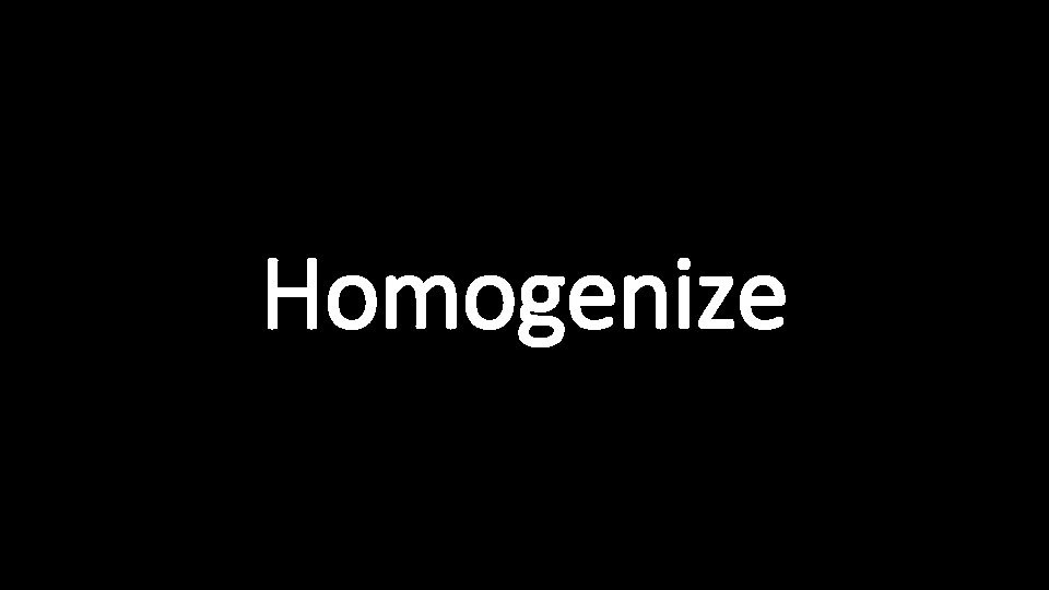 Homogenize 