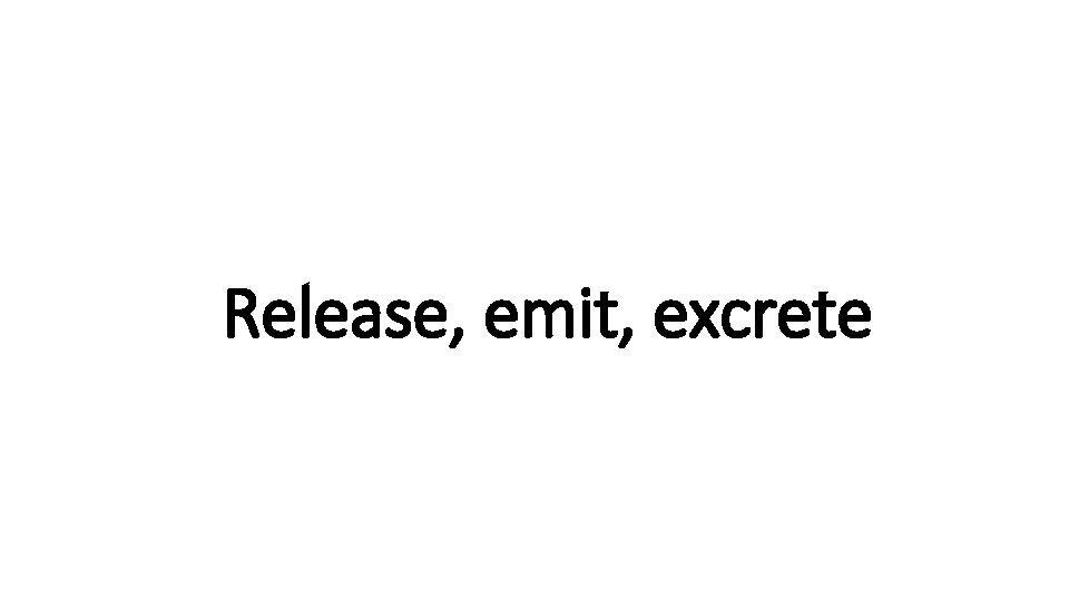 Indecisive Release, emit, excrete 