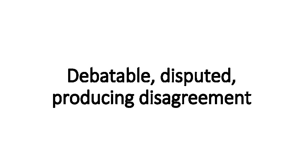 Debatable, disputed, Indecisive producing disagreement 