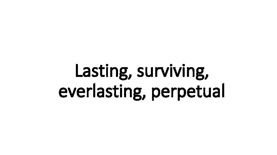 Lasting, surviving, Indecisive everlasting, perpetual 