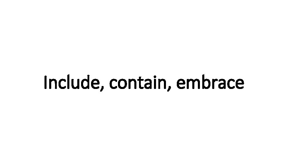 Include, Indecisive contain, embrace 