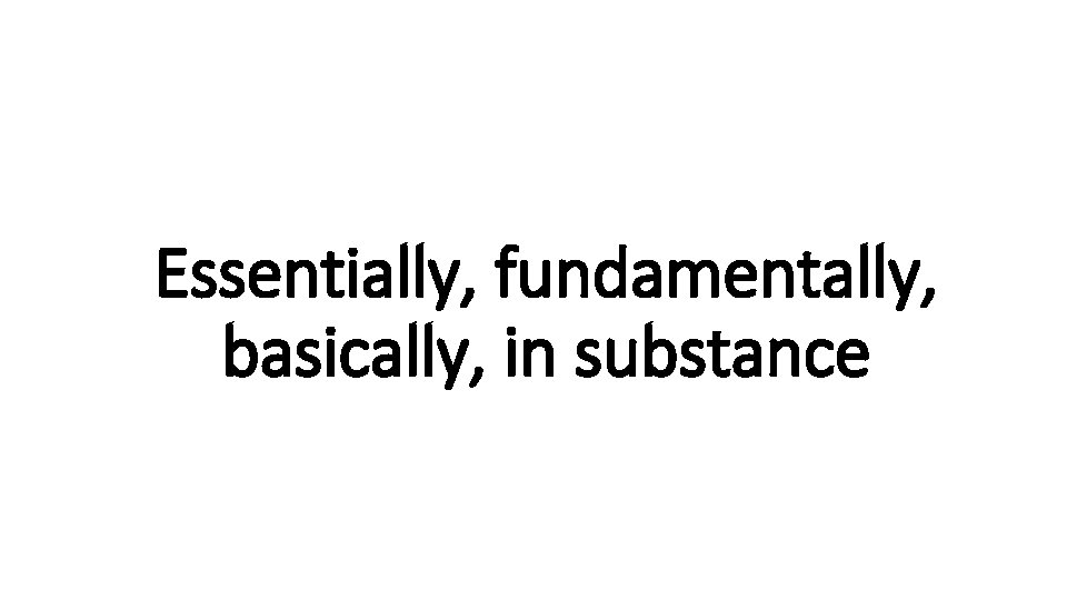 Essentially, fundamentally, Indecisive basically, in substance 