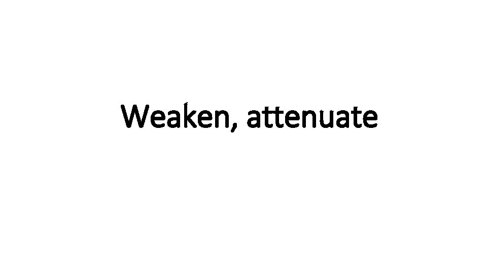 Weaken, attenuate 