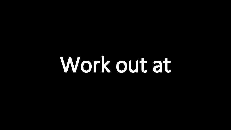 Work out at 