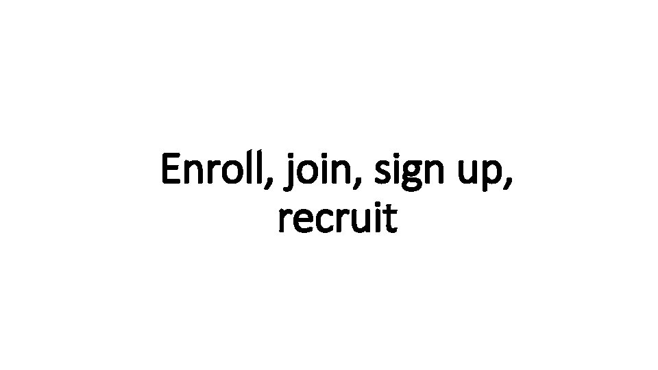 Enroll, Indecisive join, sign up, recruit 