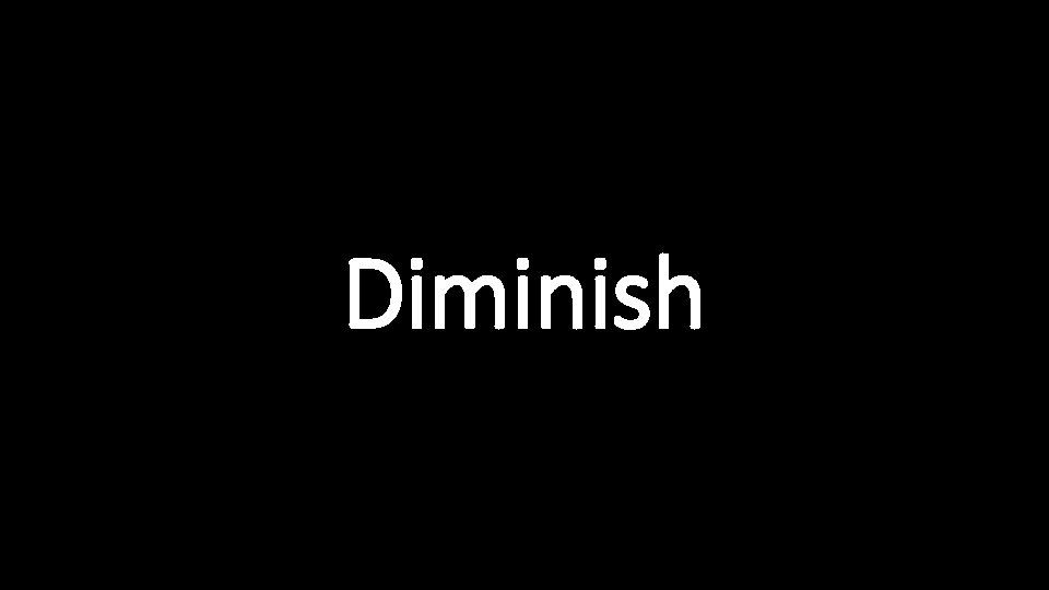 Diminish 