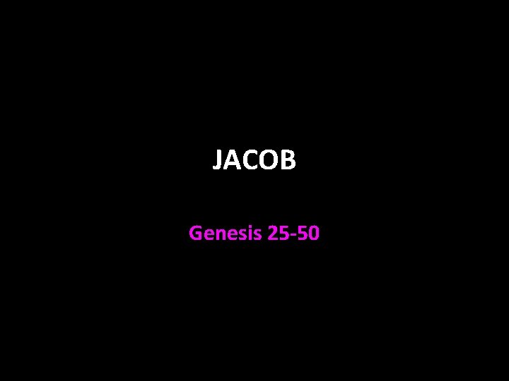 JACOB Genesis 25 -50 