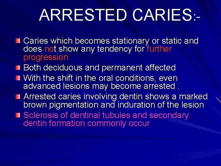ARRESTED CARIES: Caries which becomes stationary or static and does not show any tendency