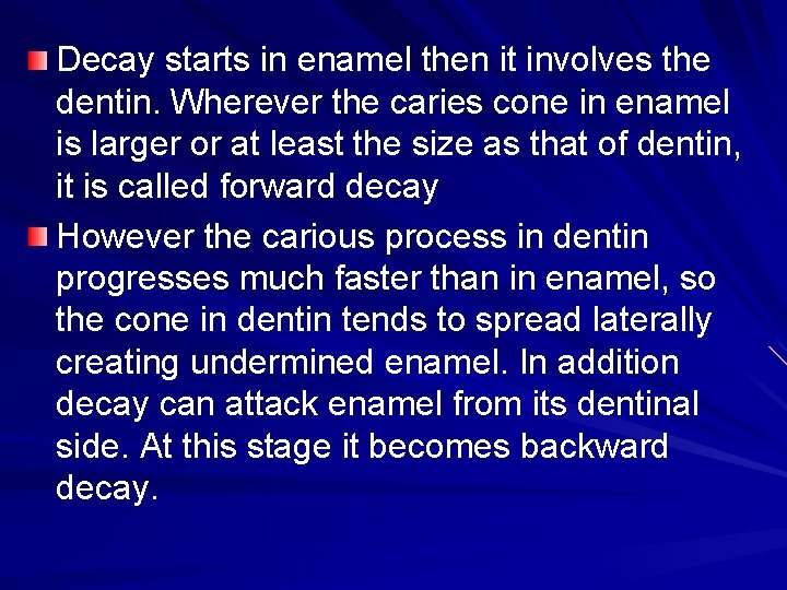 Decay starts in enamel then it involves the dentin. Wherever the caries cone in