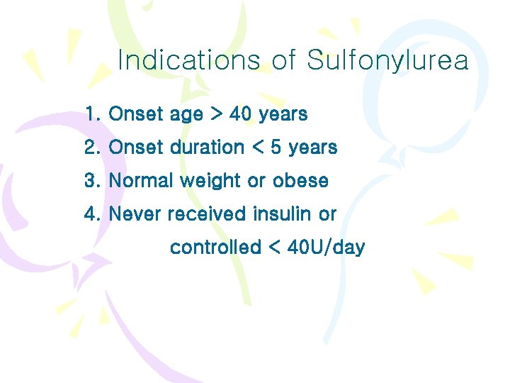 Indications of Sulfonylurea 1. Onset age > 40 years 2. Onset duration < 5