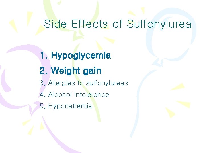 Side Effects of Sulfonylurea 1. Hypoglycemia 2. Weight gain 3. Allergies to sulfonylureas 4.
