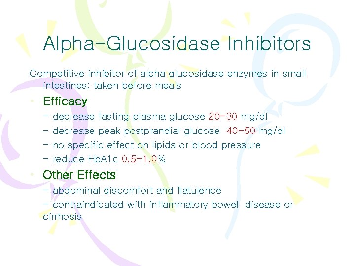 Alpha-Glucosidase Inhibitors Competitive inhibitor of alpha glucosidase enzymes in small intestines; taken before meals