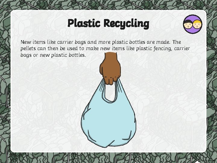 Plastic Recycling New items like carrier bags and more plastic bottles are made. The