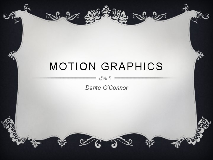 MOTION GRAPHICS Dante O’Connor 
