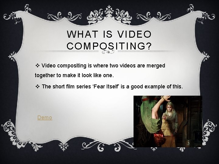 WHAT IS VIDEO COMPOSITING? v Video compositing is where two videos are merged together