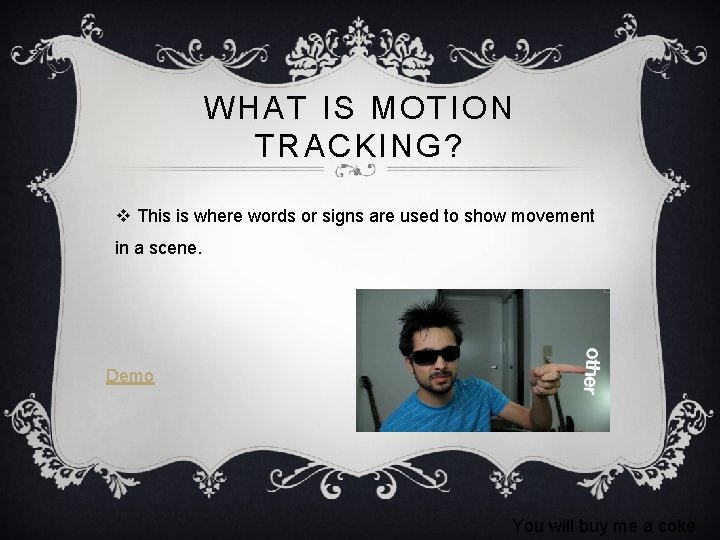 WHAT IS MOTION TRACKING? v This is where words or signs are used to