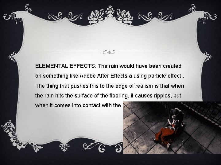 ELEMENTAL EFFECTS: The rain would have been created on something like Adobe After Effects
