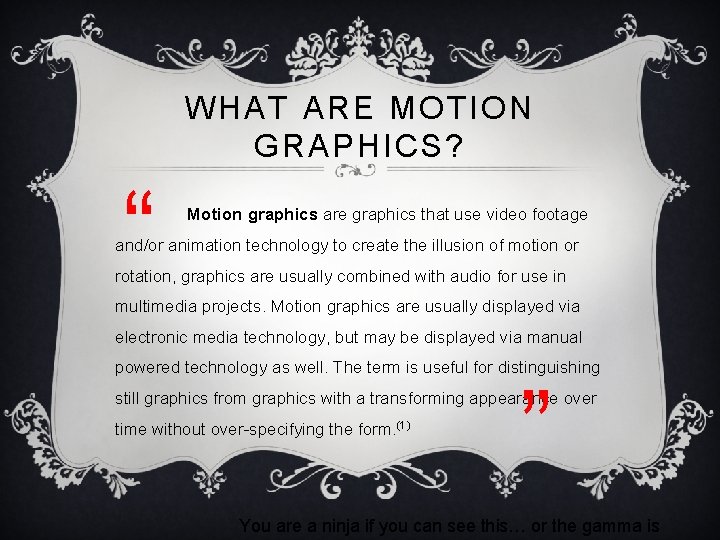 WHAT ARE MOTION GRAPHICS? “ Motion graphics are graphics that use video footage and/or