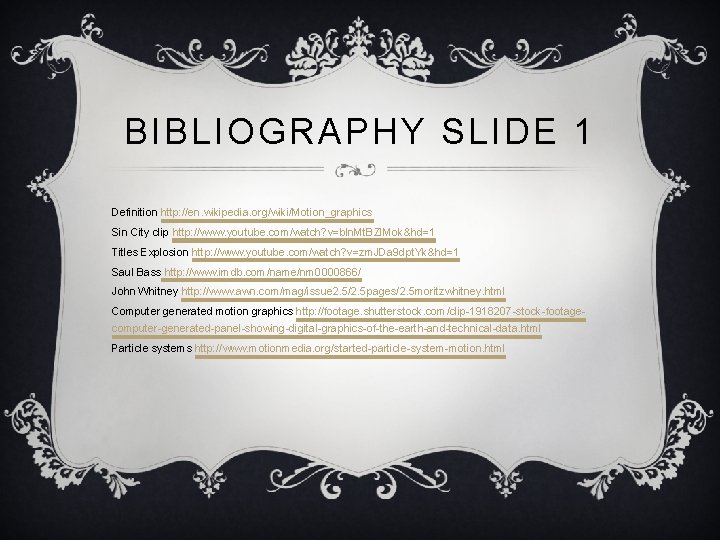 BIBLIOGRAPHY SLIDE 1 Definition http: //en. wikipedia. org/wiki/Motion_graphics Sin City clip http: //www. youtube.