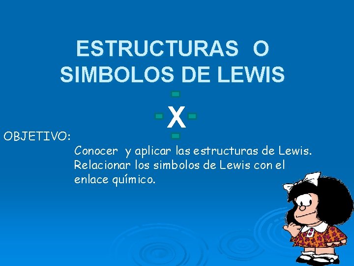 ESTRUCTURAS O SIMBOLOS DE LEWIS OBJETIVO: X Conocer y aplicar las estructuras de Lewis.