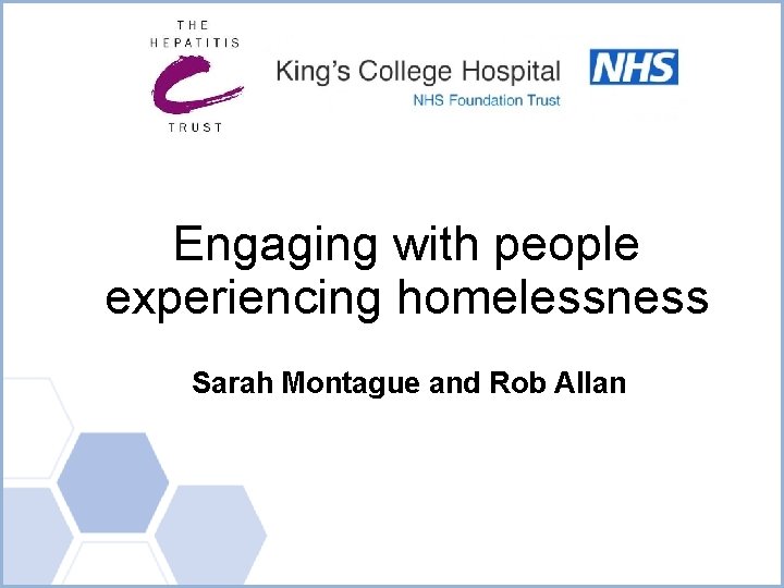 Engaging with people experiencing homelessness Sarah Montague and Rob Allan 