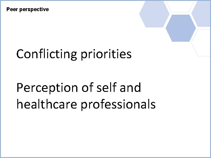 Peer perspective Conflicting priorities Perception of self and healthcare professionals 